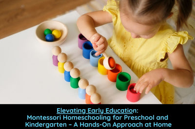 Elevating Early Education: Montessori Homeschooling for Preschool and Kindergarten – A Hands-On Approach at Home