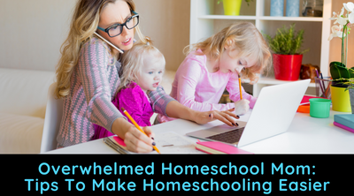 Overwhelmed Homeschool Mom: Tips To Make Homeschooling Easier